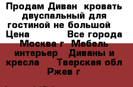 Продам Диван- кровать двуспальный для гостиной не большой  › Цена ­ 4 000 - Все города, Москва г. Мебель, интерьер » Диваны и кресла   . Тверская обл.,Ржев г.